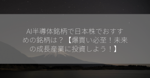 AI半導体銘柄で日本株でおすすめの銘柄は？【爆買い必至！未来の成長産業に投資しよう！】