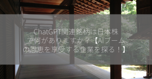 ChatGPT関連銘柄は日本株で何がありますか？【AIブームの恩恵を享受する企業を探る！】