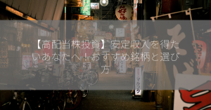 【高配当株投資】安定収入を得たいあなたへ！おすすめ銘柄と選び方